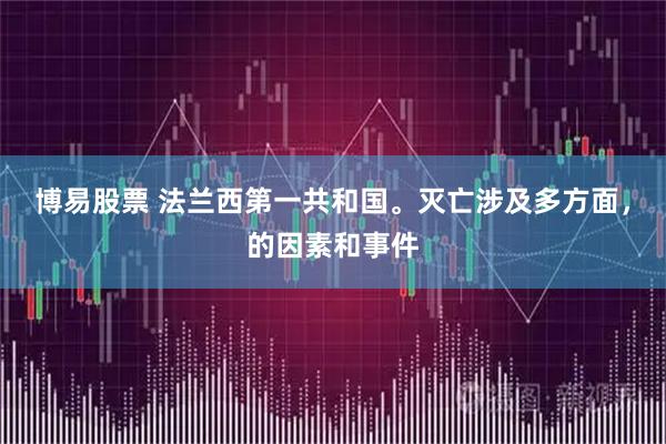 博易股票 法兰西第一共和国。灭亡涉及多方面，的因素和事件